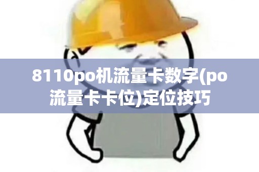 8110po机流量卡数字(po流量卡卡位)定位技巧