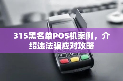 315黑名单POS机案例，介绍违法骗应对攻略