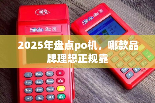 2025年盘点po机，哪款品牌理想正规靠