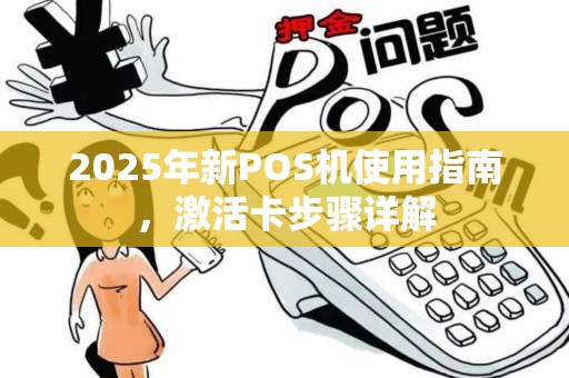 2025年新POS机使用指南，激活卡步骤详解