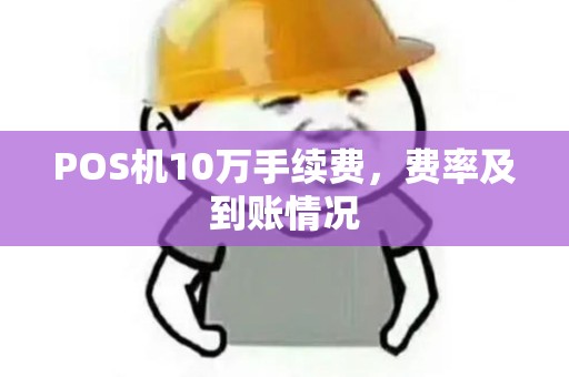 POS机10万手续费，费率及到账情况