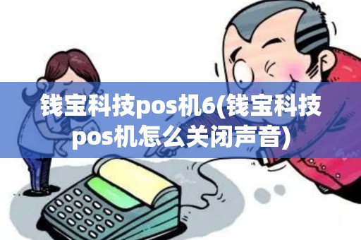 钱宝科技pos机6(钱宝科技pos机怎么关闭声音)