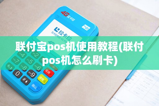 联付宝pos机使用教程(联付pos机怎么刷卡)
