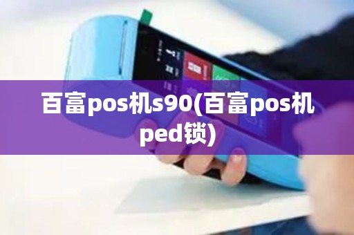 百富pos机s90(百富pos机ped锁)