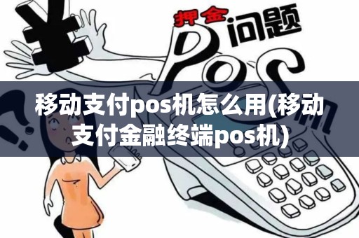 移动支付pos机怎么用(移动支付金融终端pos机)