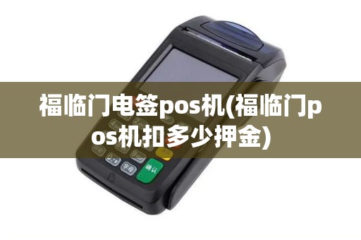 福临门电签pos机(福临门pos机扣多少押金)