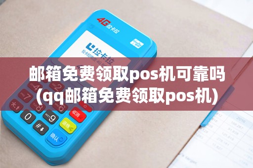 邮箱免费领取pos机可靠吗(qq邮箱免费领取pos机)