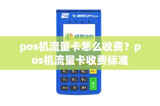 pos机流量卡怎么收费？pos机流量卡收费标准