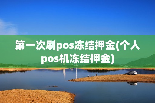 第一次刷pos冻结押金(个人pos机冻结押金)