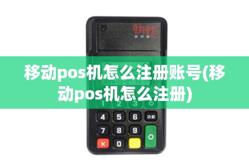 移动pos机怎么注册账号(移动pos机怎么注册)