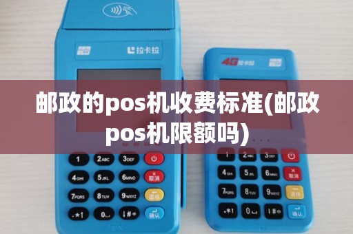 邮政的pos机收费标准(邮政pos机限额吗)