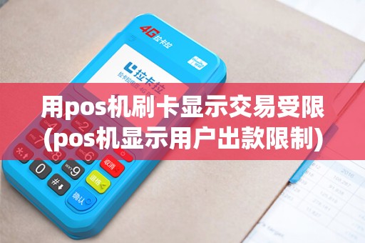 用pos机刷卡显示交易受限(pos机显示用户出款限制)