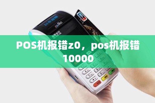 POS机报错z0，pos机报错10000