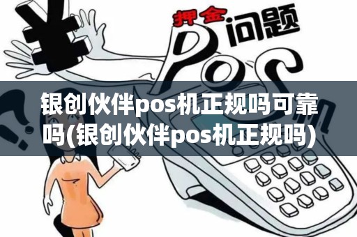 银创伙伴pos机正规吗可靠吗(银创伙伴pos机正规吗)