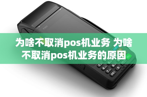为啥不取消pos机业务 为啥不取消pos机业务的原因