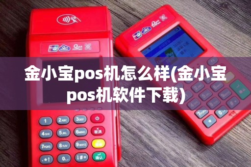 金小宝pos机怎么样(金小宝pos机软件下载)