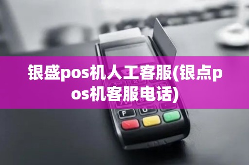 银盛pos机人工客服(银点pos机客服电话)