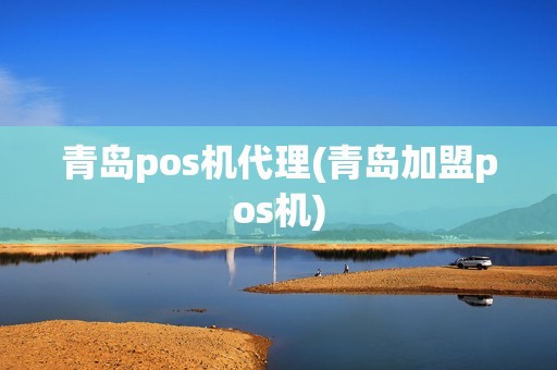 青岛pos机代理(青岛加盟pos机)