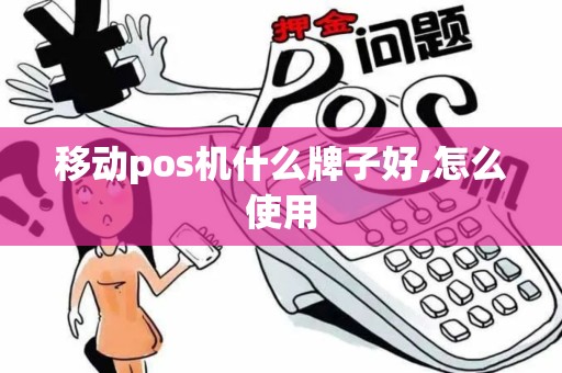 移动pos机什么牌子好,怎么使用