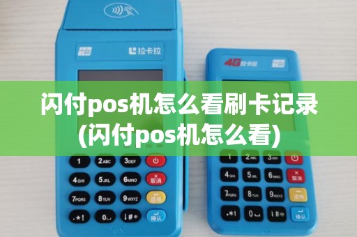 闪付pos机怎么看刷卡记录(闪付pos机怎么看)