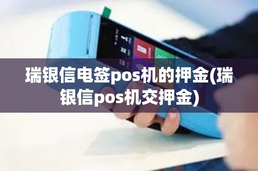 瑞银信电签pos机的押金(瑞银信pos机交押金)