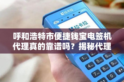 呼和浩特市便捷钱宝电签机代理真的靠谱吗？揭秘代理背后的5大陷阱！