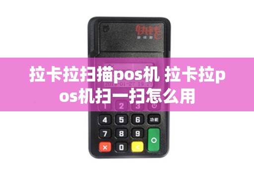 拉卡拉扫描pos机 拉卡拉pos机扫一扫怎么用