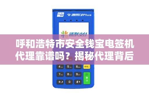 呼和浩特市安全钱宝电签机代理靠谱吗？揭秘代理背后的风险与机遇！
