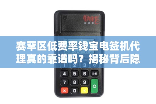赛罕区低费率钱宝电签机代理真的靠谱吗？揭秘背后隐藏的3大风险！