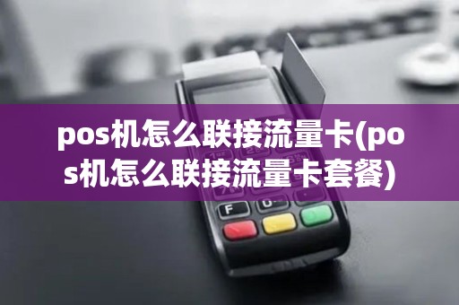 pos机怎么联接流量卡(pos机怎么联接流量卡套餐)