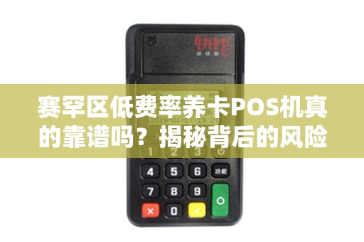 赛罕区低费率养卡POS机真的靠谱吗？揭秘背后的风险与真相！