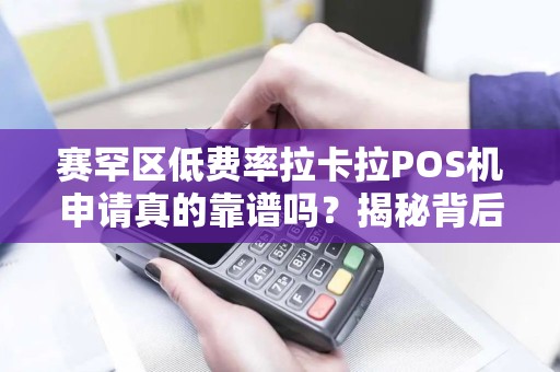 赛罕区低费率拉卡拉POS机申请真的靠谱吗？揭秘背后隐藏的3大陷阱！