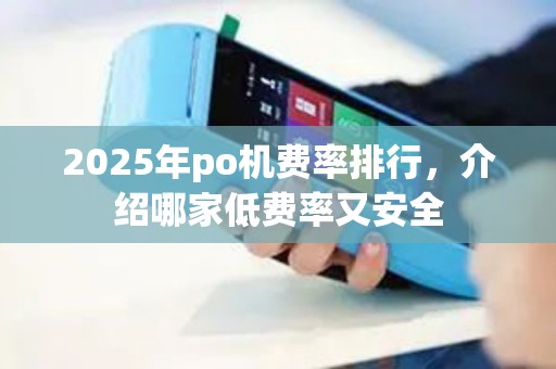 2025年po机费率排行，介绍哪家低费率又安全