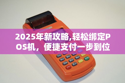 2025年新攻略,轻松绑定POS机，便捷支付一步到位