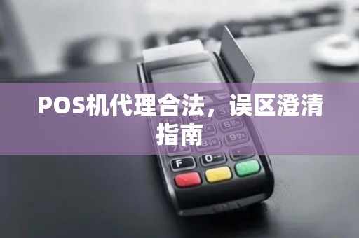 POS机代理合法，误区澄清指南