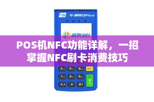 POS机NFC功能详解，一招掌握NFC刷卡消费技巧