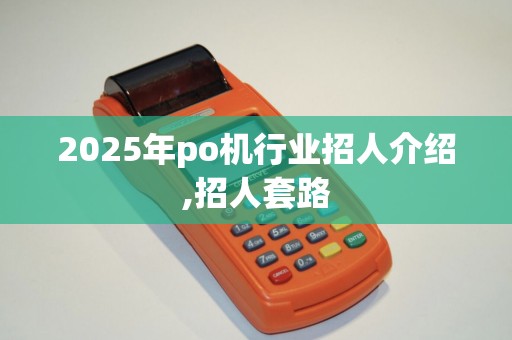 2025年po机行业招人介绍,招人套路
