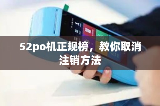 52po机正规榜，教你取消注销方法