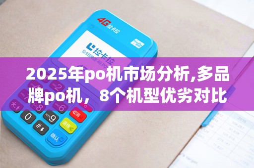 2025年po机市场分析,多品牌po机，8个机型优劣对比