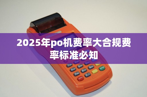 2025年po机费率大合规费率标准必知