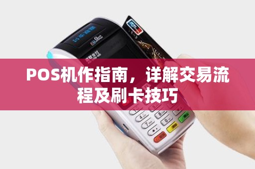 POS机作指南，详解交易流程及刷卡技巧
