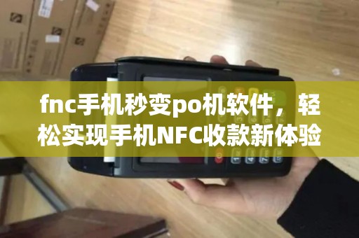fnc手机秒变po机软件，轻松实现手机NFC收款新体验