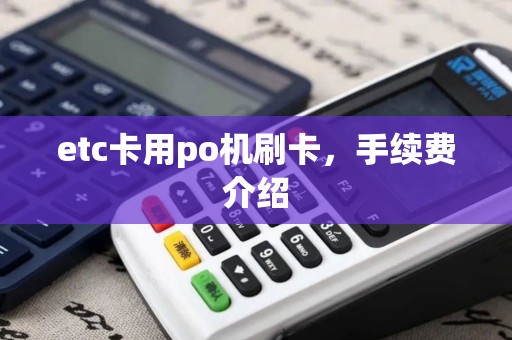 etc卡用po机刷卡，手续费介绍