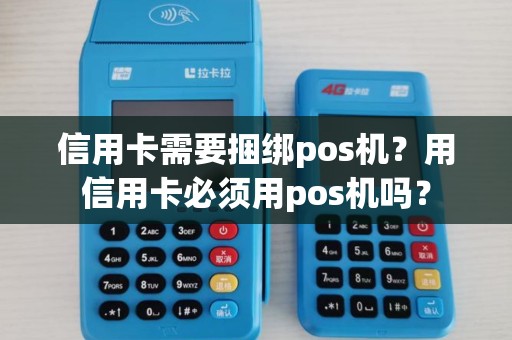 信用卡需要捆绑pos机？用信用卡必须用pos机吗？