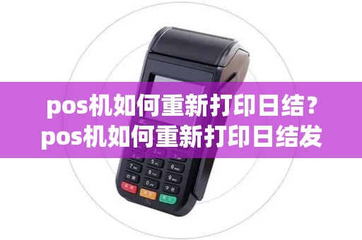 pos机如何重新打印日结？pos机如何重新打印日结发票