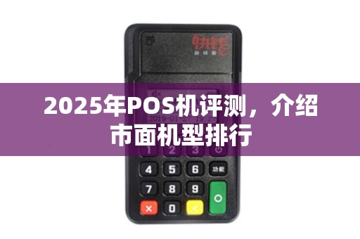2025年POS机评测，介绍市面机型排行