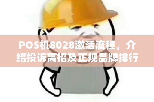 POS机8028激活流程，介绍投诉高招及正规品牌排行