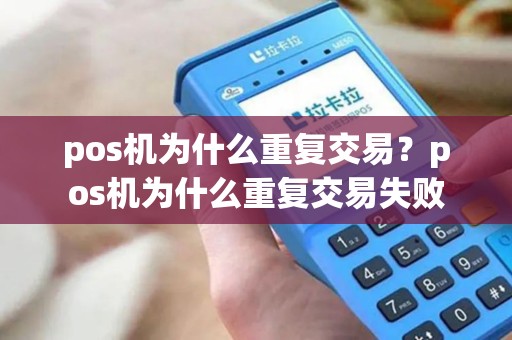 pos机为什么重复交易？pos机为什么重复交易失败