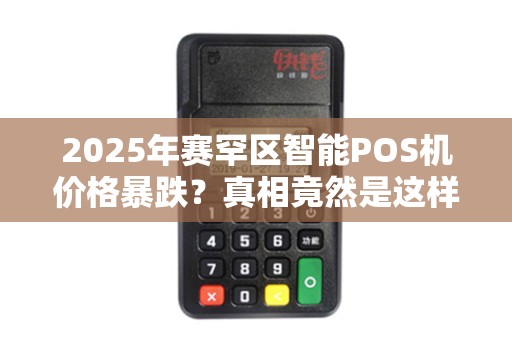 2025年赛罕区智能POS机价格暴跌？真相竟然是这样！