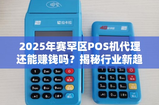 2025年赛罕区POS机代理还能赚钱吗？揭秘行业新趋势与稳定出票秘诀